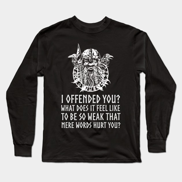 I offended you? What does it feel like to be so weak that mere words hurt you? - Norse Viking Pagan God Odin Long Sleeve T-Shirt by Styr Designs